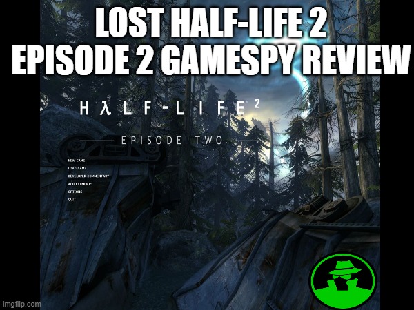 H A L F L I F E 2 EP 2.gordon | LOST HALF-LIFE 2 EPISODE 2 GAMESPY REVIEW | image tagged in half life,valve,steam | made w/ Imgflip meme maker