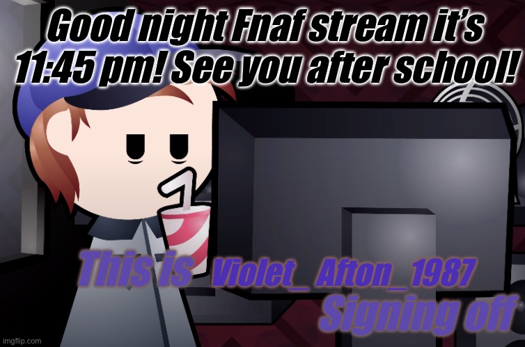 Tired Security Guard | Good night Fnaf stream it’s 11:45 pm! See you after school! Violet_ Afton_1987; This is                                                                          Signing off | image tagged in tired security guard | made w/ Imgflip meme maker