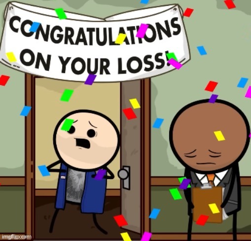 congratulations on your loss | image tagged in congratulations on your loss | made w/ Imgflip meme maker