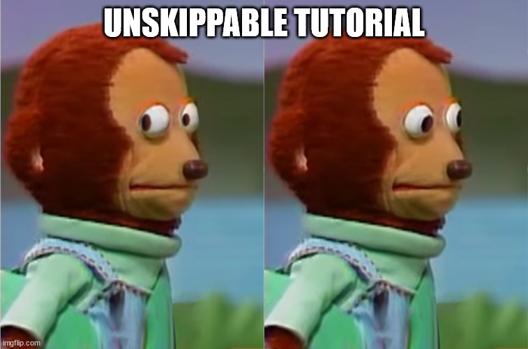 puppet Monkey looking away | UNSKIPPABLE TUTORIAL | image tagged in puppet monkey looking away | made w/ Imgflip meme maker