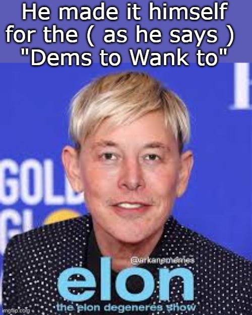 He made it himself for the ( as he says ) 
"Dems to Wank to" | made w/ Imgflip meme maker