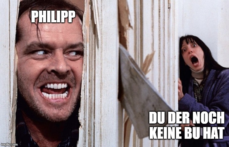 Christmas before Halloween | PHILIPP; DU DER NOCH KEINE BU HAT | image tagged in christmas before halloween | made w/ Imgflip meme maker