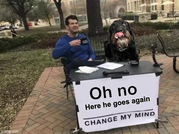 Change My Mind Meme | Oh no; Here he goes again | image tagged in memes,change my mind | made w/ Imgflip meme maker