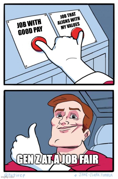 Both Buttons Pressed | JOB THAT ALIGNS WITH 
MY VALUES; JOB WITH GOOD PAY; GEN Z AT A JOB FAIR | image tagged in both buttons pressed | made w/ Imgflip meme maker