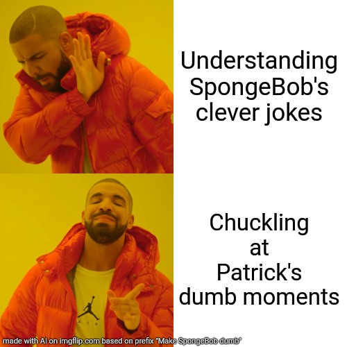 Drake Hotline Bling | Understanding SpongeBob's clever jokes; Chuckling at Patrick's dumb moments | image tagged in memes,drake hotline bling | made w/ Imgflip meme maker