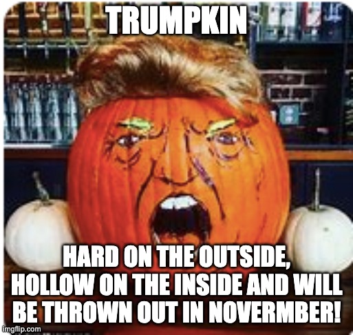 The Trumpking | TRUMPKIN; HARD ON THE OUTSIDE, HOLLOW ON THE INSIDE AND WILL BE THROWN OUT IN NOVERMBER! | image tagged in donald trump,halloween,politics,pumpkin,kamala harris | made w/ Imgflip meme maker