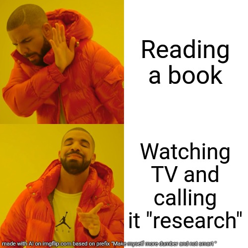 Drake Hotline Bling Meme | Reading a book; Watching TV and calling it "research" | image tagged in memes,drake hotline bling | made w/ Imgflip meme maker