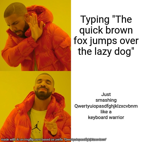 Drake Hotline Bling Meme | Typing "The quick brown fox jumps over the lazy dog"; Just smashing Qwertyuiopasdfghjklzxcvbnm like a keyboard warrior | image tagged in memes,drake hotline bling | made w/ Imgflip meme maker