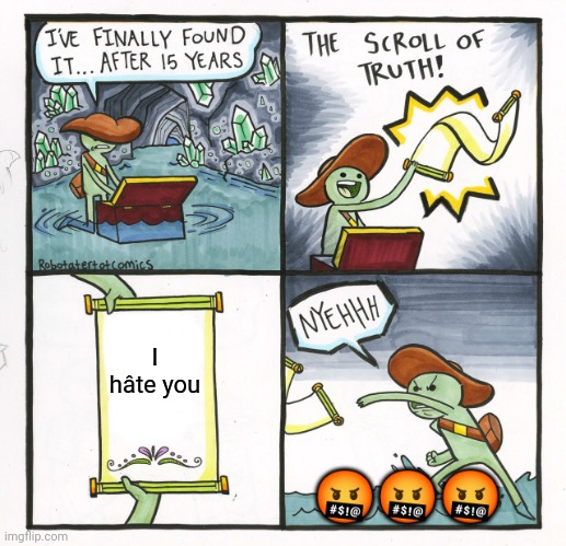 I hâte you | I hâte you; 🤬🤬🤬 | image tagged in memes,the scroll of truth | made w/ Imgflip meme maker