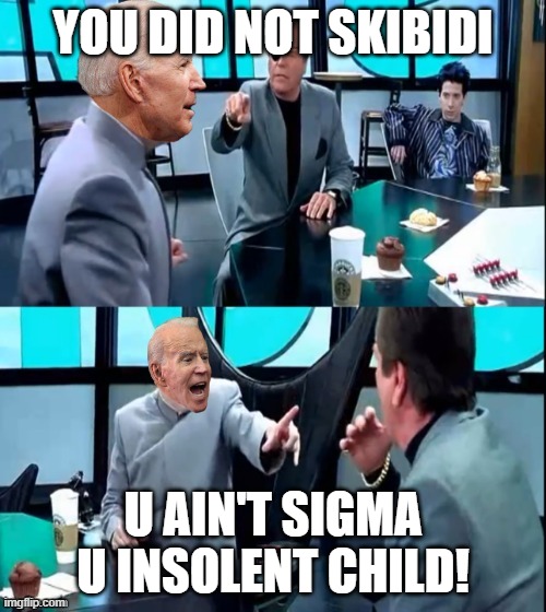 my colleagues be like | YOU DID NOT SKIBIDI; U AIN'T SIGMA U INSOLENT CHILD! | image tagged in i will not tolerate your insolence | made w/ Imgflip meme maker