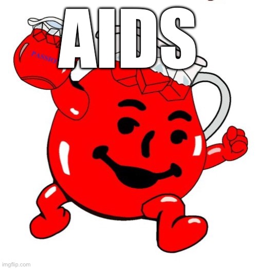 Kool Aid Man | AIDS | image tagged in kool aid man | made w/ Imgflip meme maker