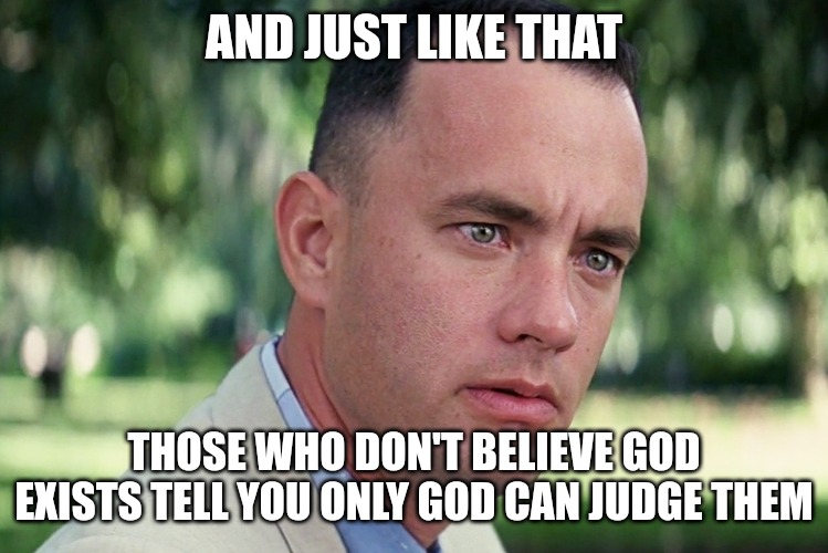 The sinner doesn't want to be judged - shocker. God said all will stand before God and be judged. | AND JUST LIKE THAT; THOSE WHO DON'T BELIEVE GOD EXISTS TELL YOU ONLY GOD CAN JUDGE THEM | image tagged in memes,and just like that,god,christians | made w/ Imgflip meme maker