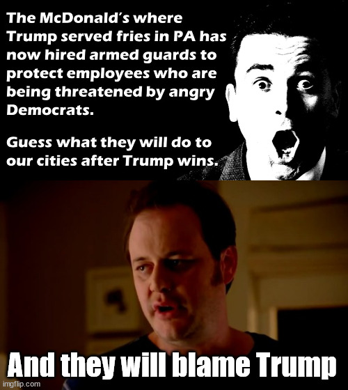 Trump visit triggered violent libs, McDonalds needs to hire security to protect workers. | And they will blame Trump | image tagged in jake from state farm,violent dems,threaten mcdonalds workers,becuase trump worked there,need security guards | made w/ Imgflip meme maker