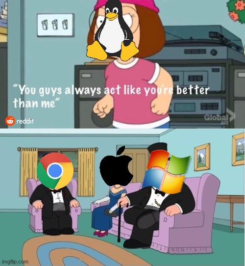 Fr | image tagged in you guys always act like you're better than me,linux,windows,google chrome,apple | made w/ Imgflip meme maker