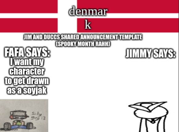 The soyjaks are so fucking silly please I wanna be silly too- | I want my character to get drawn as a soyjak | image tagged in jim and duccs collabed announcement template rahhhhhhhhh | made w/ Imgflip meme maker