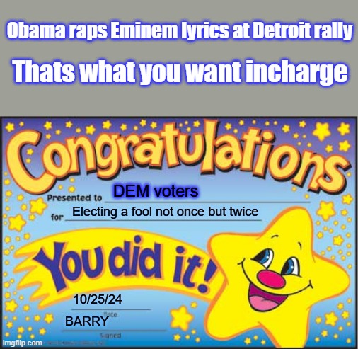 All the people endorsing Harris seem to have something they are hiding. | Obama raps Eminem lyrics at Detroit rally; Thats what you want incharge; DEM voters; Electing a fool not once but twice; 10/25/24; BARRY | image tagged in memes,happy star congratulations | made w/ Imgflip meme maker