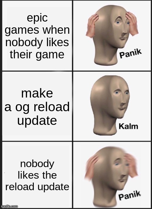 Panik Kalm Panik | epic games when nobody likes their game; make a og reload update; nobody likes the reload update | image tagged in memes,panik kalm panik | made w/ Imgflip meme maker