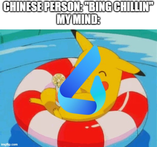 damn bing chilling | CHINESE PERSON: "BING CHILLIN"
MY MIND: | image tagged in pool pikachu,bing,chilling,memes,meme,funny | made w/ Imgflip meme maker