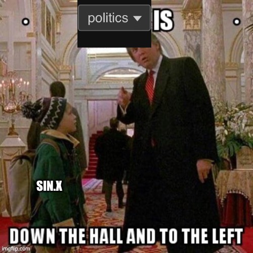 Politics is down the hall and to the left | SIN.X | image tagged in politics is down the hall and to the left | made w/ Imgflip meme maker