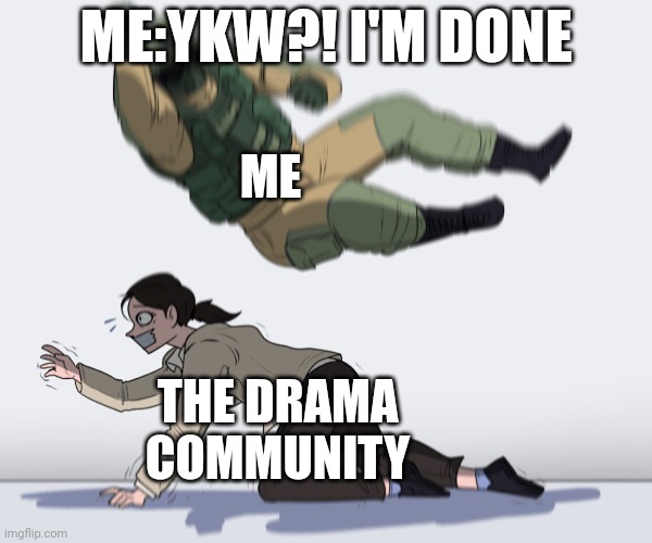 soldier attack | ME:YKW?! I'M DONE; ME; THE DRAMA COMMUNITY | image tagged in soldier attack,meme,drama,user dramas,community,i'm done | made w/ Imgflip meme maker