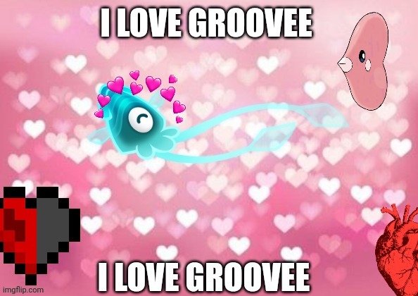 I LOV GROVI ♥♥♥ | image tagged in i love you groovee | made w/ Imgflip meme maker