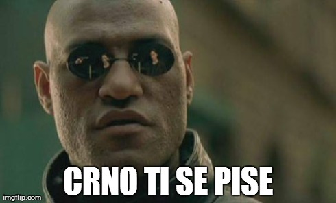 Matrix Morpheus Meme | CRNO TI SE PISE | image tagged in memes,matrix morpheus | made w/ Imgflip meme maker