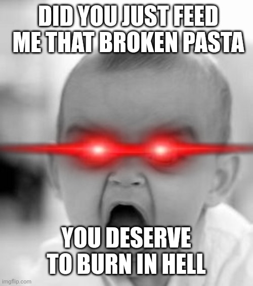 Italian Baby | DID YOU JUST FEED ME THAT BROKEN PASTA; YOU DESERVE TO BURN IN HELL | image tagged in memes,angry baby | made w/ Imgflip meme maker