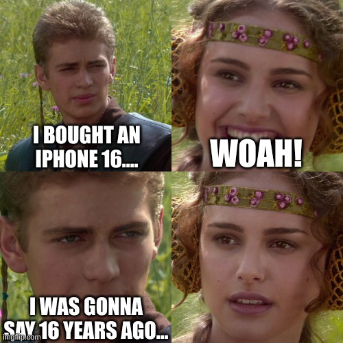 Anakin Padme 4 Panel | I BOUGHT AN IPHONE 16.... WOAH! I WAS GONNA SAY 16 YEARS AGO... | image tagged in anakin padme 4 panel | made w/ Imgflip meme maker