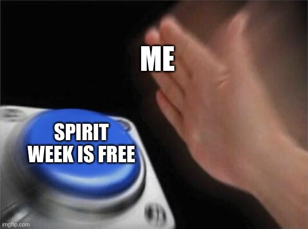 my school charges you money to participate :/ | ME; SPIRIT WEEK IS FREE | image tagged in memes,blank nut button | made w/ Imgflip meme maker