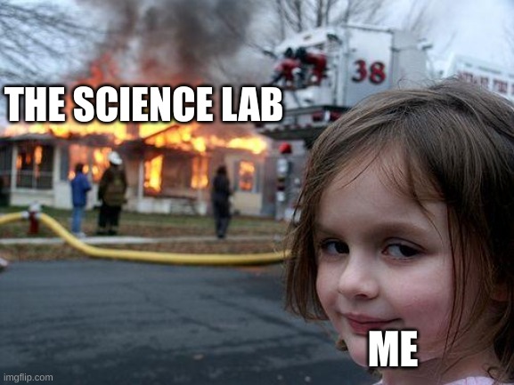 Science | THE SCIENCE LAB; ME | image tagged in memes,disaster girl | made w/ Imgflip meme maker