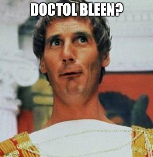 Poncius Pilatus | DOCTOL BLEEN? | image tagged in poncius pilatus | made w/ Imgflip meme maker