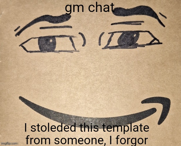gm chat; I stoleded this template from someone, I forgor | made w/ Imgflip meme maker