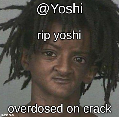 yoshi's cursed mugshot temp | rip yoshi; overdosed on crack | image tagged in yoshi's cursed mugshot temp | made w/ Imgflip meme maker