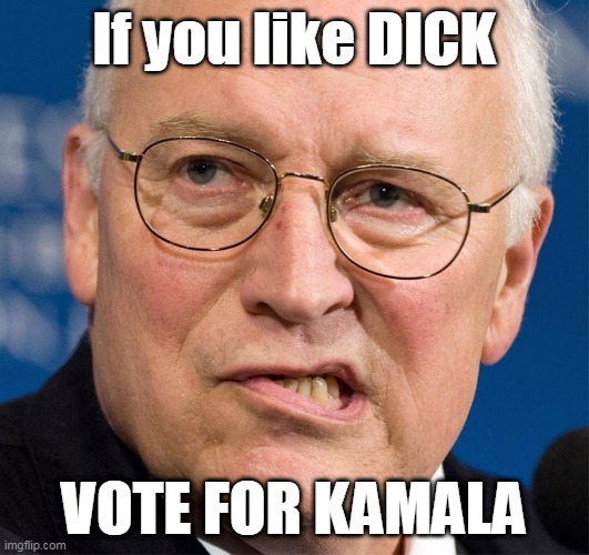 The choice is clear | If you like DICK; VOTE FOR KAMALA | image tagged in kamala harris,dick cheney | made w/ Imgflip meme maker