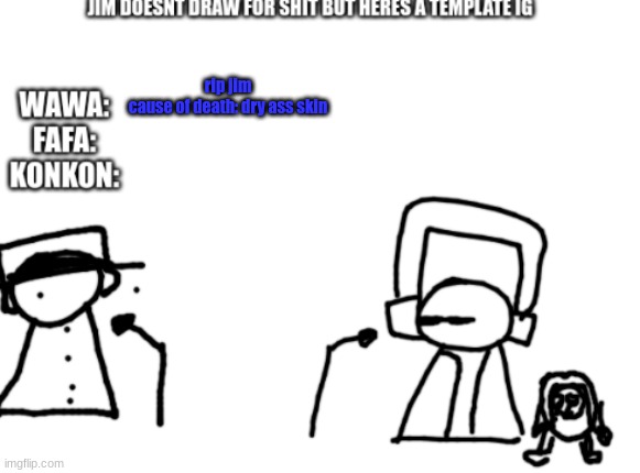 fafawawakonkon radio | rip jim
cause of death: dry ass skin | image tagged in fafawawakonkon radio | made w/ Imgflip meme maker