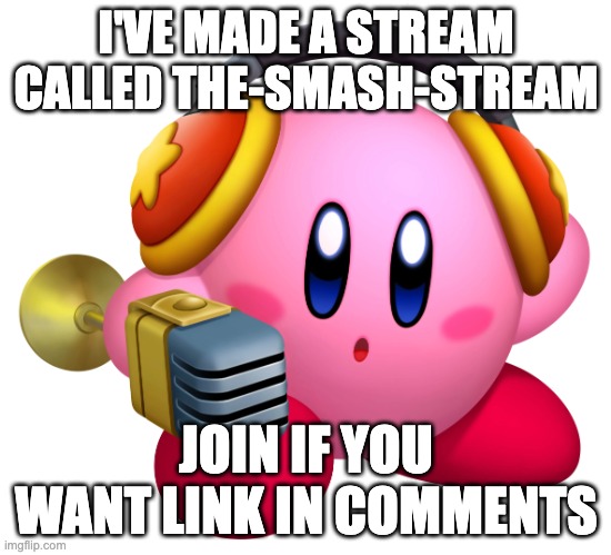 Kirby Hear Me Out | I'VE MADE A STREAM CALLED THE-SMASH-STREAM; JOIN IF YOU WANT LINK IN COMMENTS | image tagged in kirby hear me out | made w/ Imgflip meme maker