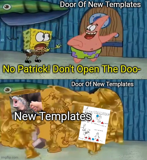 ‎ | Door Of New Templates; No Patrick! Don't Open The Doo-; Door Of New Templates; New Templates | image tagged in patrick opening door,templates,aaaaaaaaaaaaaaaaaaaaaaaaaaa,spongebob | made w/ Imgflip meme maker