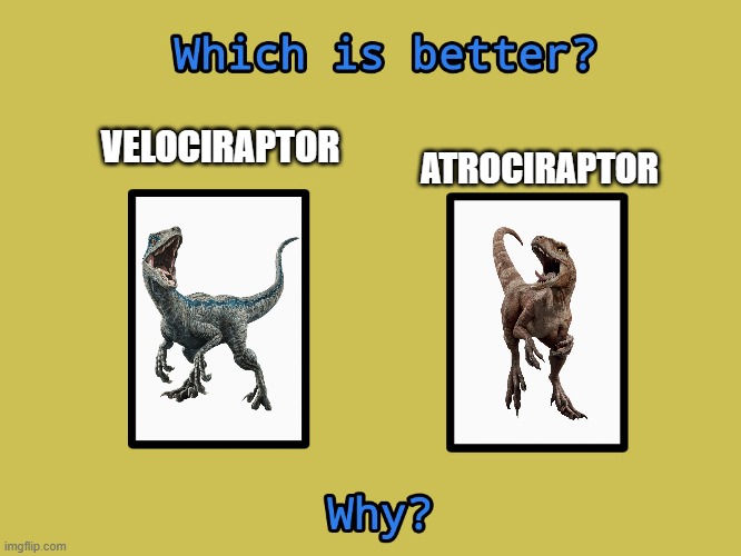 Velociraptor vs Atrociraptor | ATROCIRAPTOR; VELOCIRAPTOR | image tagged in which is better meme template,jurassic world,dinosaurs | made w/ Imgflip meme maker