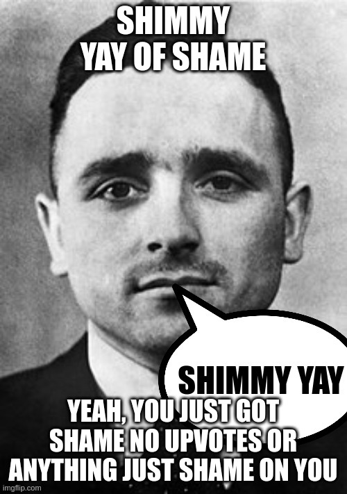 Barbie Klaus | SHIMMY YAY OF SHAME YEAH, YOU JUST GOT SHAME NO UPVOTES OR ANYTHING JUST SHAME ON YOU | image tagged in barbie klaus | made w/ Imgflip meme maker