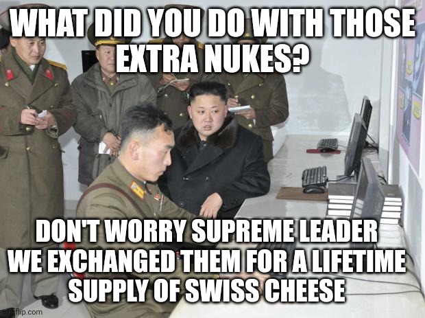 What you really want is cheese | WHAT DID YOU DO WITH THOSE
EXTRA NUKES? DON'T WORRY SUPREME LEADER
WE EXCHANGED THEM FOR A LIFETIME
SUPPLY OF SWISS CHEESE | image tagged in north korean computer | made w/ Imgflip meme maker