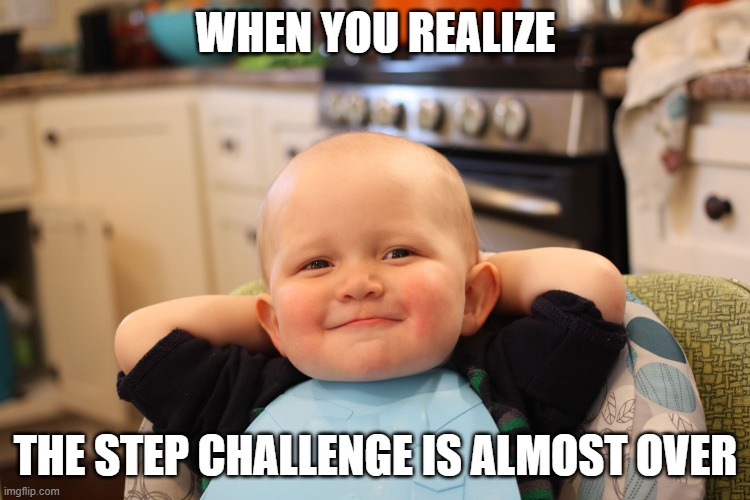 Step challenge over | WHEN YOU REALIZE; THE STEP CHALLENGE IS ALMOST OVER | image tagged in baby boss relaxed smug content | made w/ Imgflip meme maker