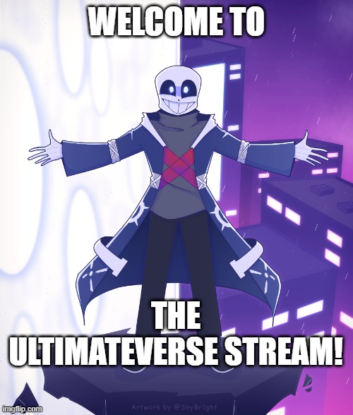 WELCOME TO THE ULTIMATEVERSE STREAM | WELCOME TO; THE ULTIMATEVERSE STREAM! | image tagged in sts godverse sans saying something,ultimateverse,undertale,au | made w/ Imgflip meme maker