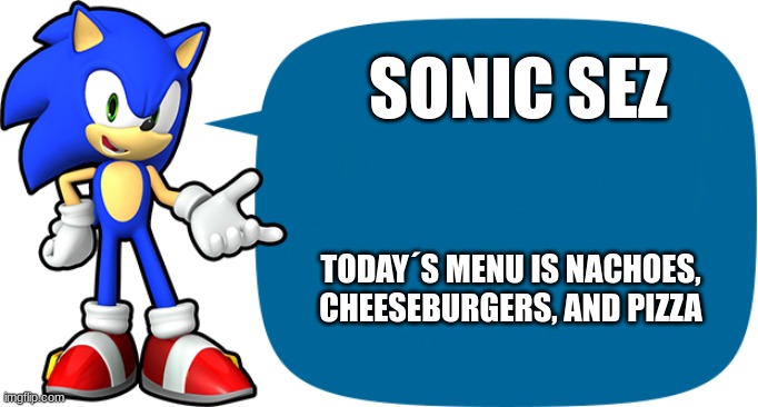 today´s menu | SONIC SEZ; TODAY´S MENU IS NACHOES, CHEESEBURGERS, AND PIZZA | image tagged in sonic sez | made w/ Imgflip meme maker