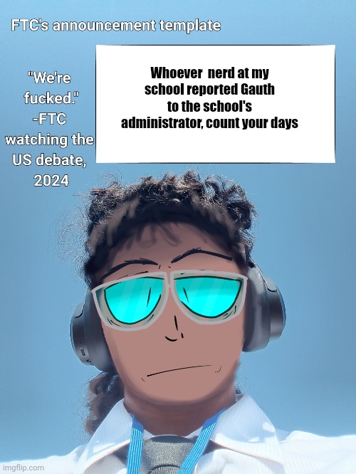 FTC announcement template 2.0 | Whoever  nerd at my school reported Gauth to the school's administrator, count your days | image tagged in ftc announcement template 2 0 | made w/ Imgflip meme maker