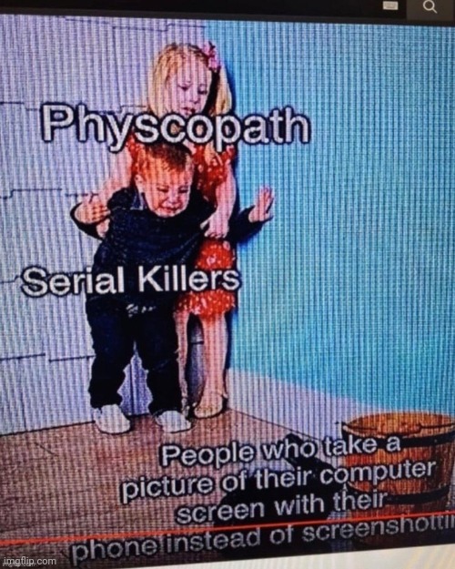 Psychopath | image tagged in psychopath,reposts,repost,memes,serial killer,screen | made w/ Imgflip meme maker