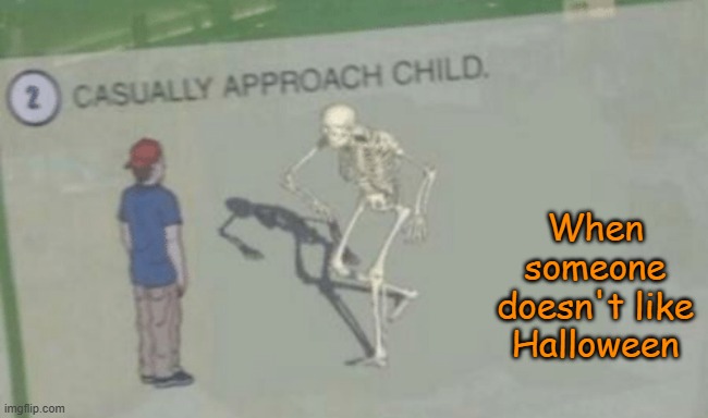 Your free trial of life has now ended. | When someone doesn't like Halloween | image tagged in casually approach child | made w/ Imgflip meme maker