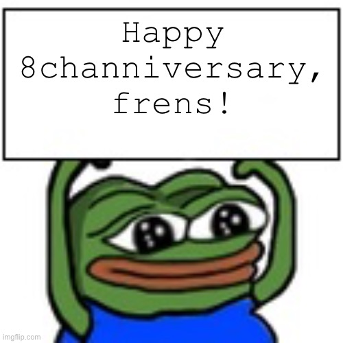 It’s really been 8 years. | Happy 8channiversary,
frens! | image tagged in pepe holding sign | made w/ Imgflip meme maker