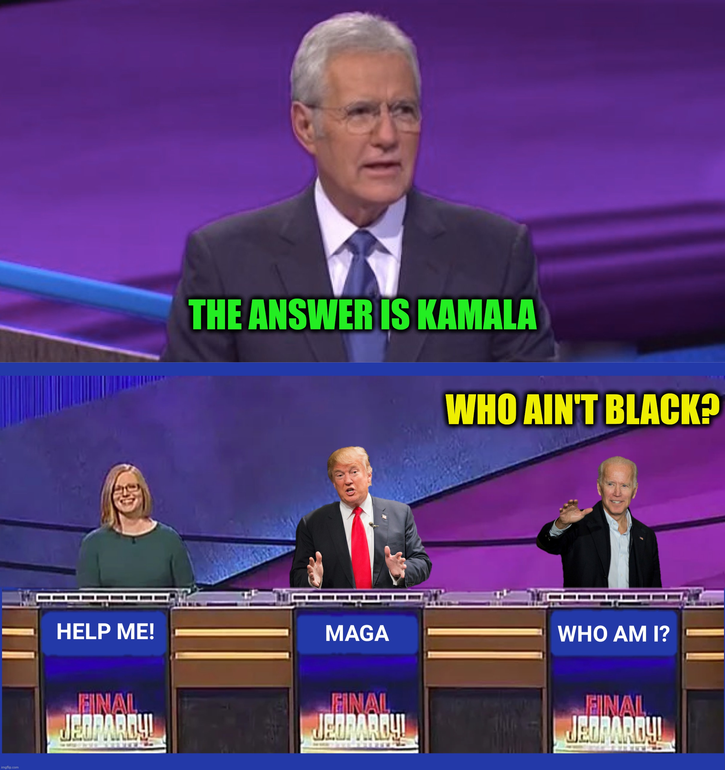 THE ANSWER IS KAMALA WHO AIN'T BLACK? | made w/ Imgflip meme maker