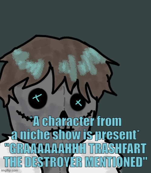 OsDe plush (thanks Disco) | *A character from a niche show is present*
"GRAAAAAAHHH TRASHFART THE DESTROYER MENTIONED" | image tagged in osde plush thanks disco | made w/ Imgflip meme maker
