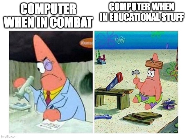 Patrick Scientist vs. Nail | COMPUTER WHEN IN EDUCATIONAL STUFF; COMPUTER WHEN IN COMBAT | image tagged in patrick scientist vs nail | made w/ Imgflip meme maker